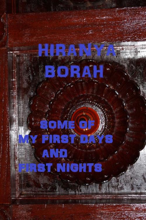 Cover of the book Some of My First Days and First Nights by Hiranya Borah, Hiranya Borah