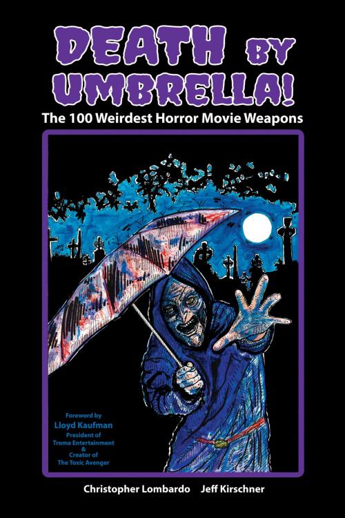 Cover of the book Death by Umbrella! The 100 Weirdest Horror Movie Weapons by Christopher Lombardo, Jeff Kirschner, BearManor Media