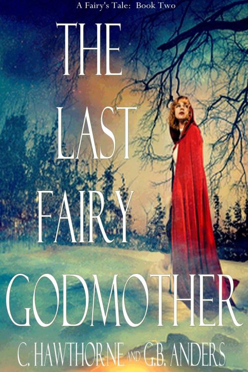 Cover of the book The Last Fairy Godmother (A Fairy's Tale, Book 2) by C. Hawthorne, G.B. Anders, Laura Briggs