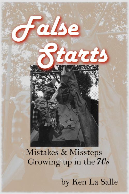 Cover of the book False Starts: Mistakes & Missteps Growing Up In The 70s by Ken La Salle, Ken La Salle