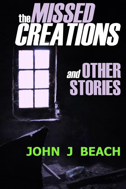 Cover of the book The Missed Creations and Other Stories by John Beach, John Beach