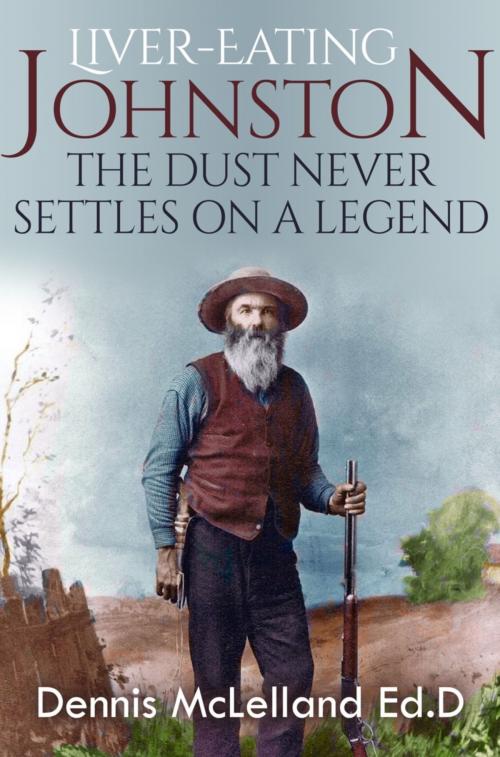 Cover of the book Liver-Eating Johnston: The Dust Never Settles On A Legend by Dennis McLelland, Dennis McLelland