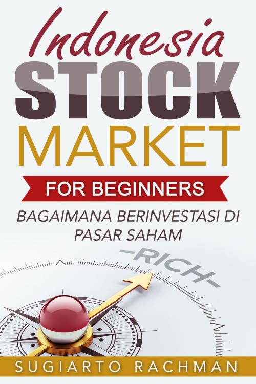 Cover of the book Indonesia Stock Market For Beginners: bagaimana berinvestasi di pasar saham by Sugiarto Rachman, AP Publishing