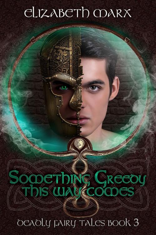 Cover of the book Something Greedy This Way Comes, Deadly Fairy Tales Book 3 by Elizabeth Marx, Elizabeth Marx