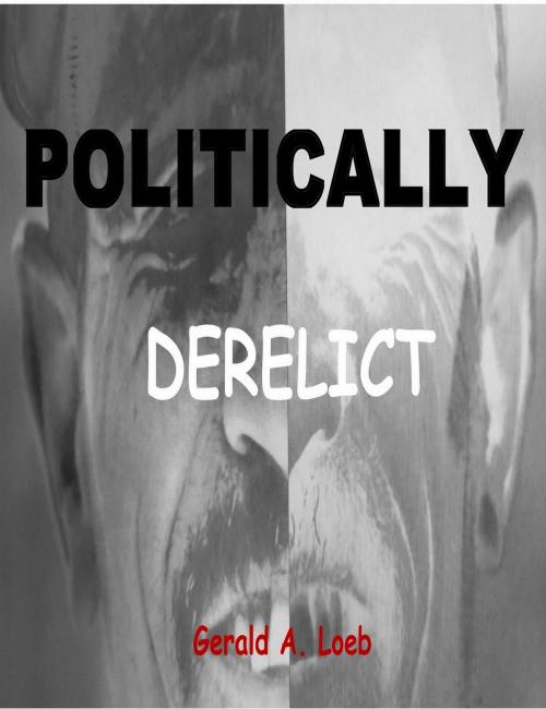 Cover of the book Politically Derelict by Gerald A. Loeb, Gerald A. Loeb