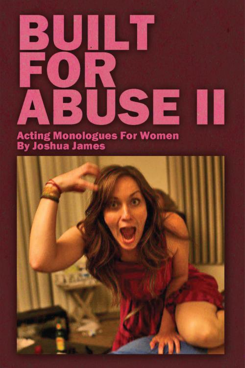 Cover of the book Built For Abuse II: Acting Monologues For Women by Joshua James, Joshua James