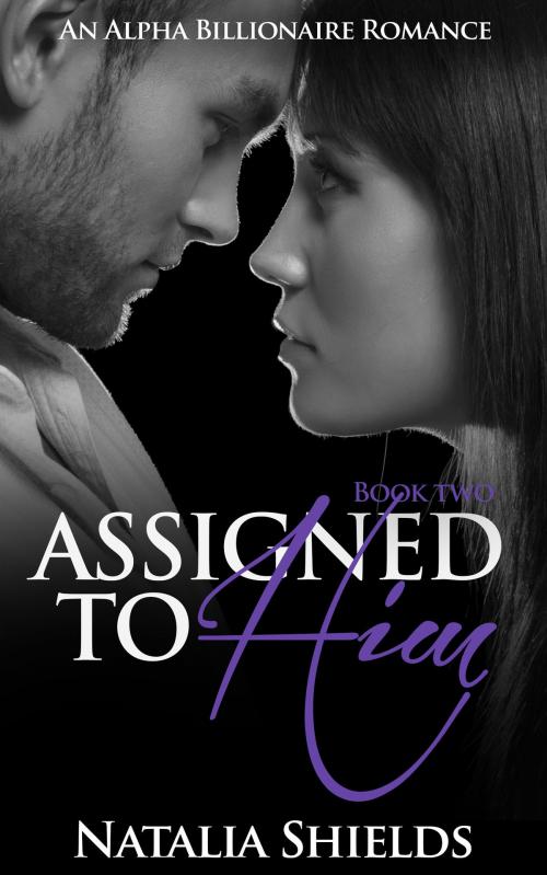 Cover of the book Assigned To Him, Book Two (An Alpha Billionaire Romance) by Natalia Shields, Haut Pink Publishing