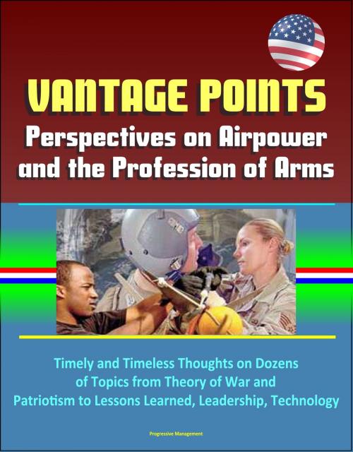 Cover of the book Vantage Points: Perspectives on Airpower and the Profession of Arms - Timely and Timeless Thoughts on Dozens of Topics from Theory of War and Patriotism to Lessons Learned, Leadership, Technology by Progressive Management, Progressive Management