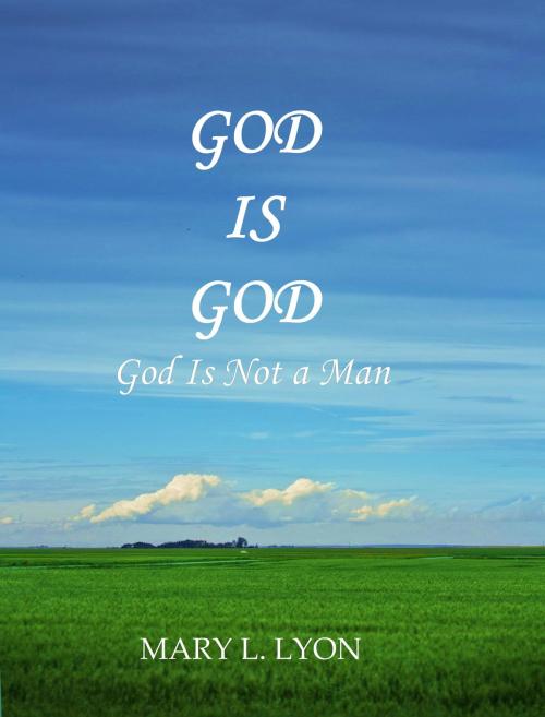 Cover of the book God Is God, God Is Not A Man by Mary L. Lyon, Mary L. Lyon