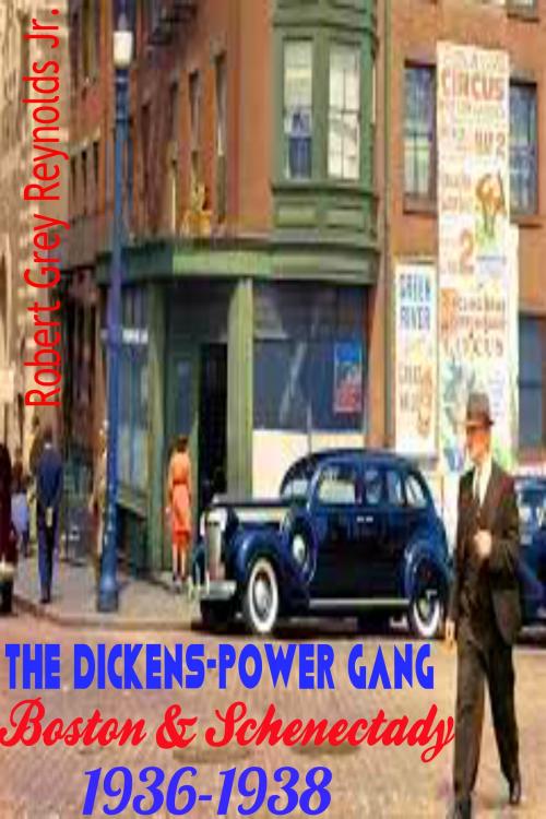 Cover of the book The Dickens-Power Gang Boston & Schenectady 1936-1938 by Robert Grey Reynolds Jr, Robert Grey Reynolds, Jr