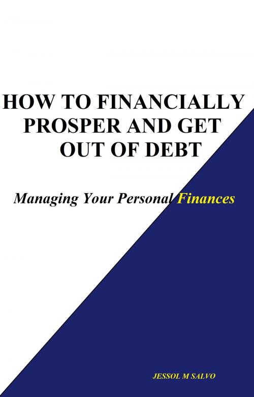 Cover of the book How to Financially Prosper and Get Out of Debt: Managing Your Personal Finances by Jessol Salvo, Jessol Salvo