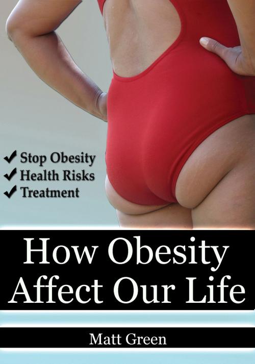 Cover of the book How Obesity Affect Our Life by Matt Green, Matt Green