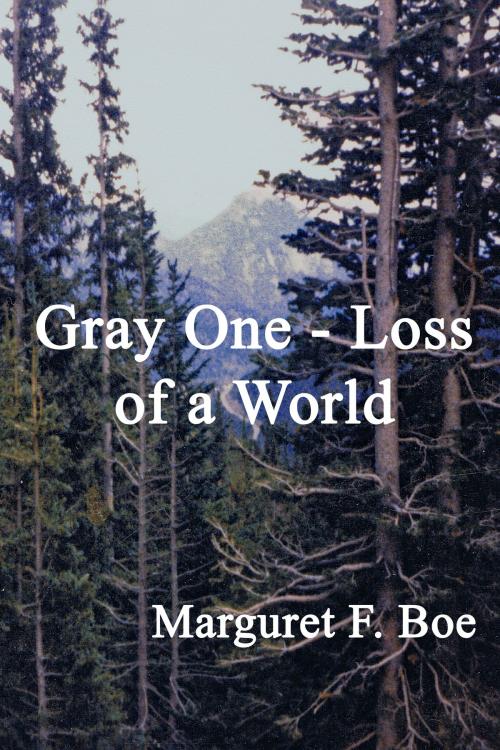 Cover of the book Gray One: Loss of a World by Marguret F Boe, Marguret F Boe