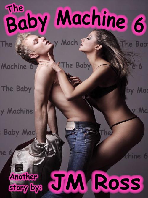 Cover of the book The Baby Machine 6 by JM Ross, Ross Publishing