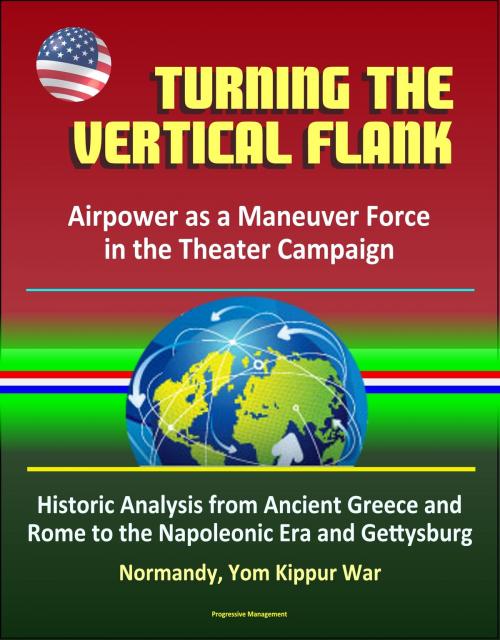 Cover of the book Turning the Vertical Flank: Airpower as a Maneuver Force in the Theater Campaign: Historic Analysis from Ancient Greece and Rome to the Napoleonic Era and Gettysburg, Normandy, Yom Kippur War by Progressive Management, Progressive Management
