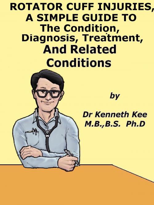 Cover of the book Rotator Cuff Injuries, A Simple Guide To The Condition, Diagnosis, Treatment And Related Conditions by Kenneth Kee, Kenneth Kee