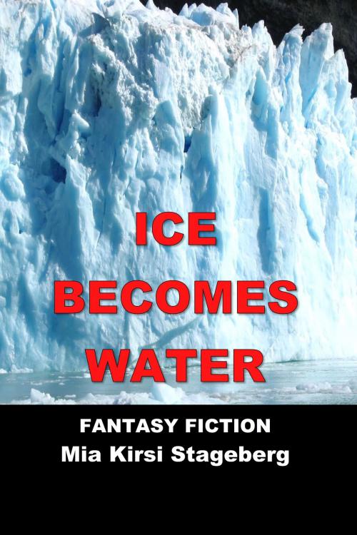 Cover of the book Ice Becomes Water by Mia Kirsi Stageberg, Mia Kirsi Stageberg