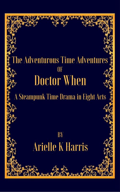 Cover of the book The Adventurous Time Adventures of Doctor When by Arielle K Harris, Arielle K Harris