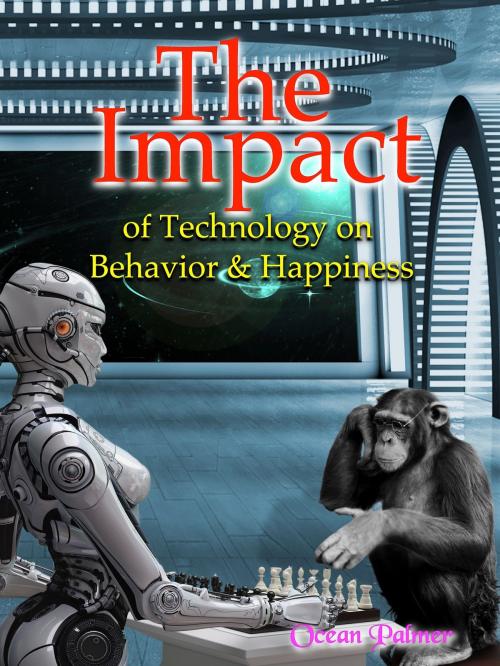 Cover of the book The Impact of Technology on Behavior & Happiness by Ocean Palmer, Ocean Palmer