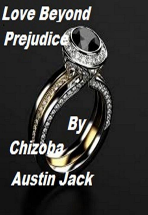 Cover of the book Love Beyond Prejudice by Chizoba Austin Jack, Chizoba Austin Jack