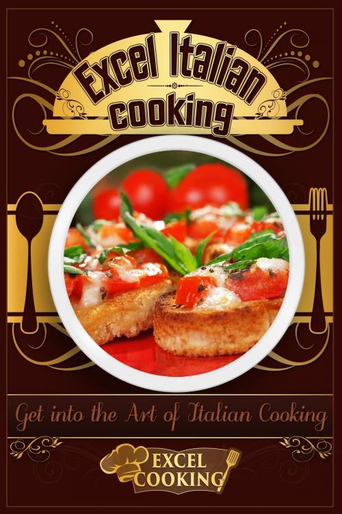 Cover of the book Excel Italian Cooking: Get into the Art of Italian Cooking by Excel Cooking, Instafo