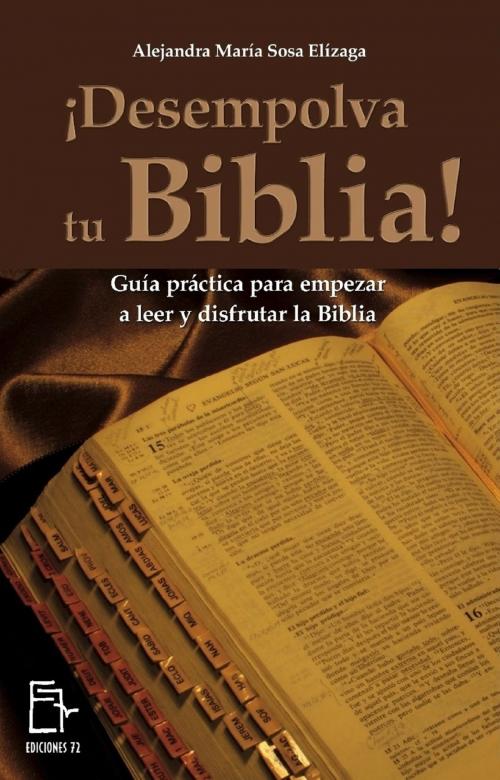 Cover of the book ¡Desempolva tu Biblia! Guía práctica para empezar a leer y disfrutar la Biblia by Alejandra María Sosa Elízaga, Alejandra María Sosa Elízaga