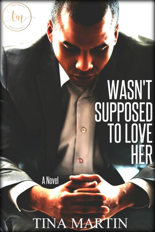 Cover of the book Wasn't Supposed To Love Her by Tina Martin, Tina Martin
