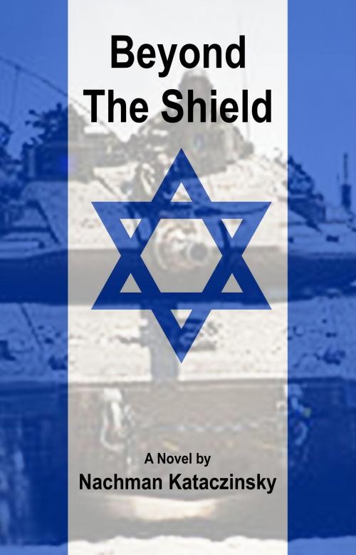 Cover of the book Beyond The Shield by Nachman Kataczinsky, Nachman Kataczinsky