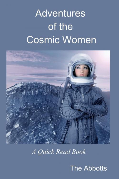 Cover of the book Adventures of the Cosmic Women: A Quick Read Book by The Abbotts, The Abbotts