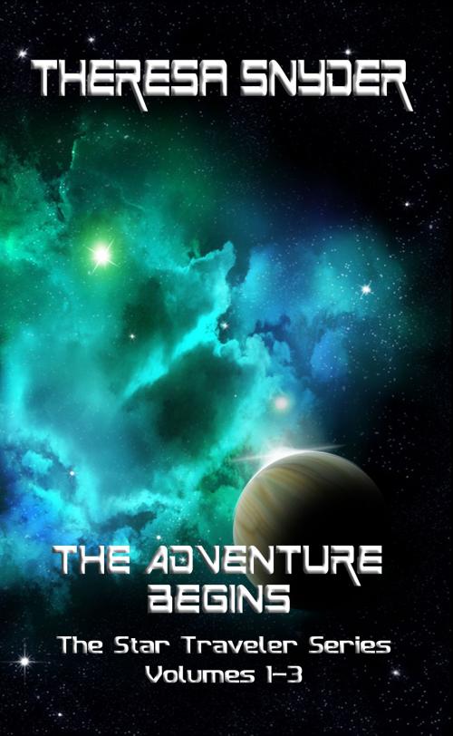 Cover of the book The Adventure Begins: The Star Traveler Series: Volumes 1-3 by Theresa Snyder, Theresa Snyder