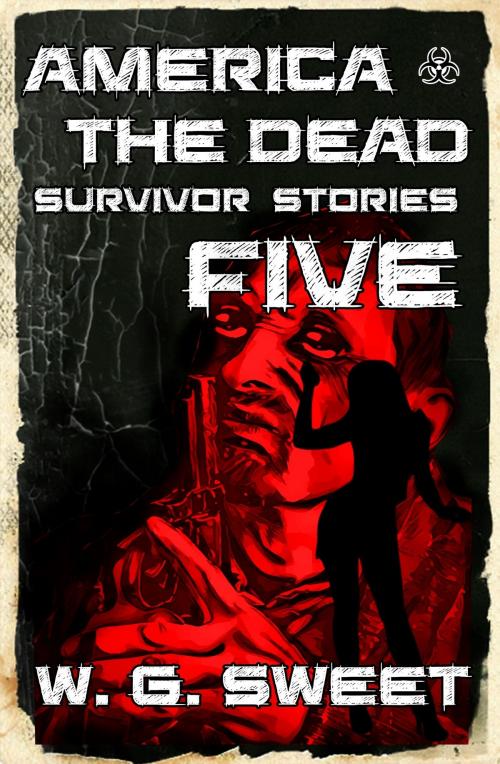Cover of the book America The Dead Survivor Stories Five by W. G. Sweet, W.G. Sweet