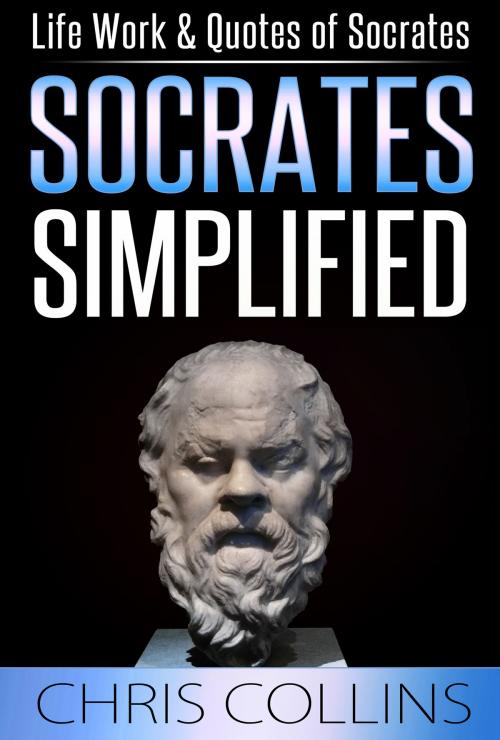 Cover of the book Socrates Simplified. Life, Work & Quotes of Socrates by Chris Collins, Chris Collins