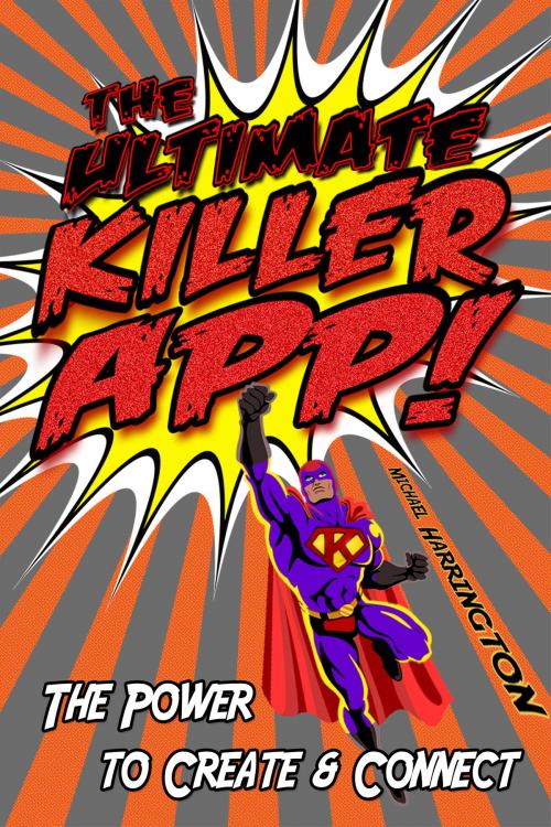 Cover of the book The Ultimate Killer App: The Power to Create and Connect by Michael Harrington, Michael Harrington