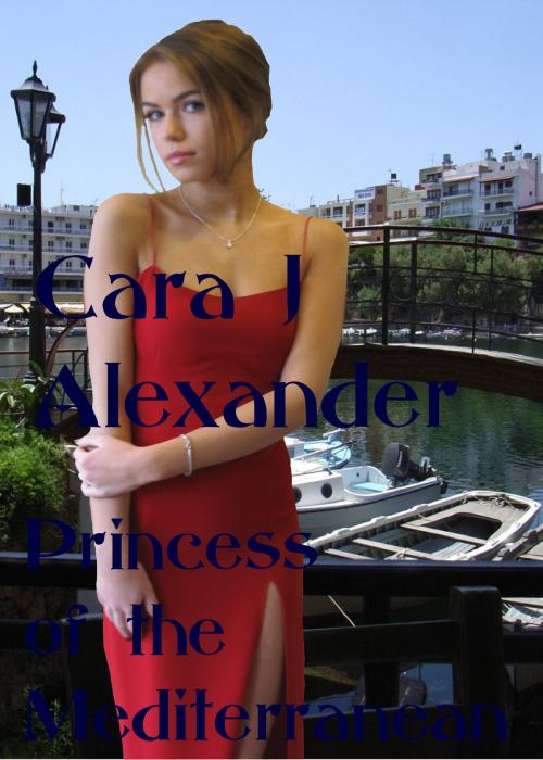 Cover of the book Princess of the Mediterranean by Cara J Alexander, Cara J Alexander