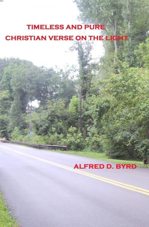 Cover of the book Timeless and Pure: Christian Verse on the Light by Alfred D. Byrd, Alfred D. Byrd