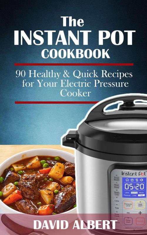 Cover of the book The Instant Pot Cookbook: 90 Healthy and Quick Recipes For Your Electric Pressure Cooker by David Albert, David Albert