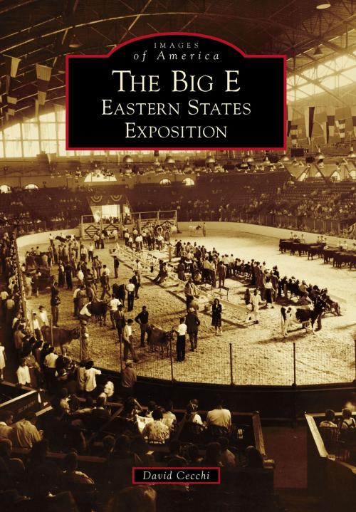 Cover of the book The Big E: Eastern States Exposition by David Cecchi, Arcadia Publishing Inc.