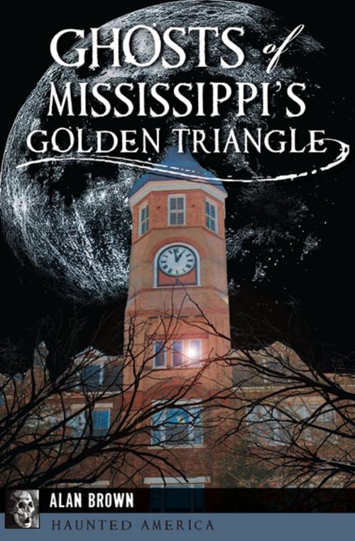 Cover of the book Ghosts of Mississippi's Golden Triangle by Alan Brown, Arcadia Publishing
