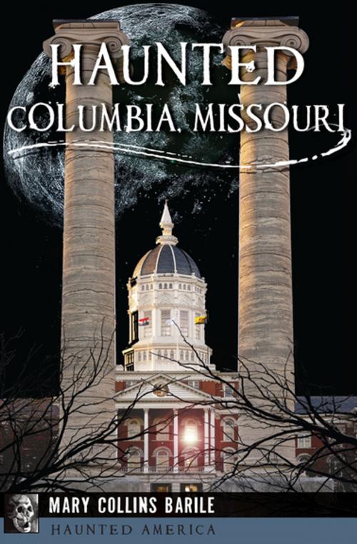 Cover of the book Haunted Columbia, Missouri by Mary Collins Barile, Arcadia Publishing