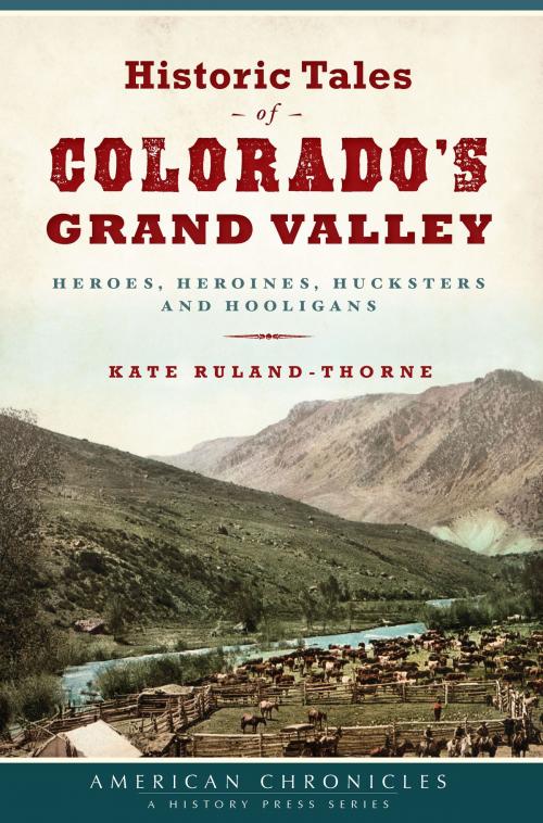 Cover of the book Historic Tales of Colorado’s Grand Valley by Kate Ruland-Thorne, Arcadia Publishing Inc.