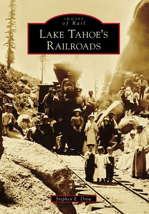 Cover of the book Lake Tahoe's Railroads by Stephen E. Drew, Arcadia Publishing Inc.
