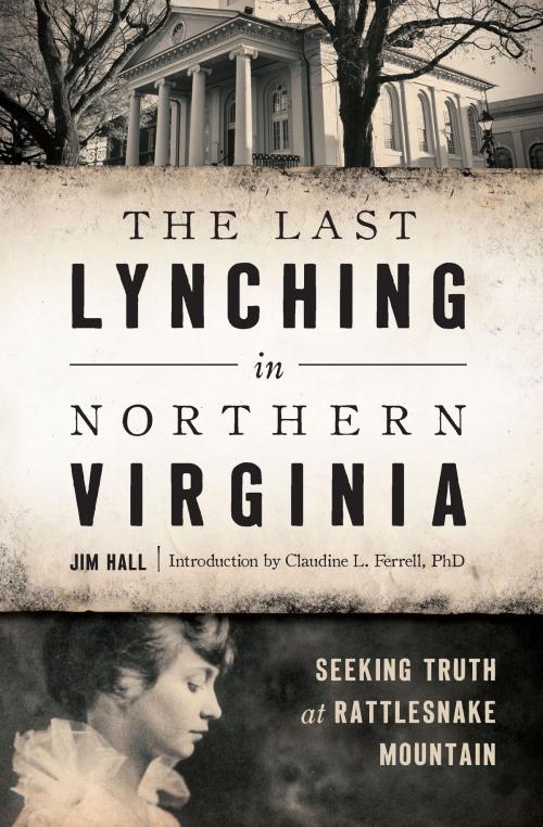 Cover of the book The Last Lynching in Northern Virginia: Seeking Truth at Rattlesnake Mountain by Jim Hall, Arcadia Publishing Inc.
