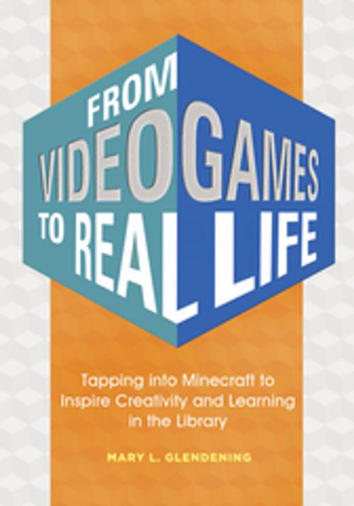Cover of the book From Video Games to Real Life: Tapping into Minecraft to Inspire Creativity and Learning in the Library by Mary L. Glendening, ABC-CLIO