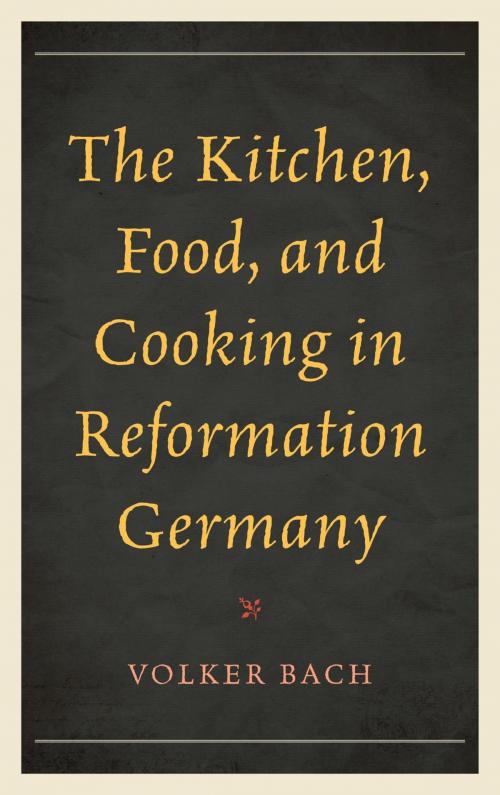 Cover of the book The Kitchen, Food, and Cooking in Reformation Germany by Volker Bach, Rowman & Littlefield Publishers