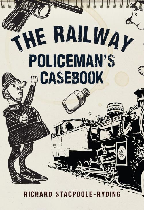 Cover of the book The Railway Policeman's Casebook by Richard Stacpoole-Ryding, Amberley Publishing