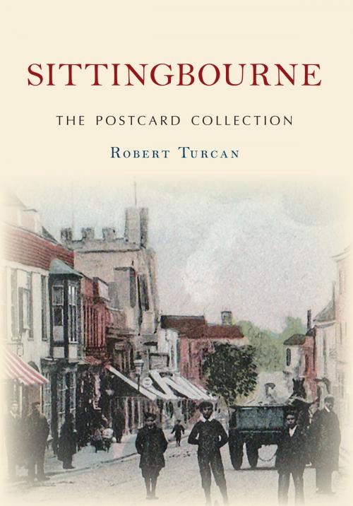 Cover of the book Sittingbourne The Postcard Collection by Robert Turcan, Amberley Publishing