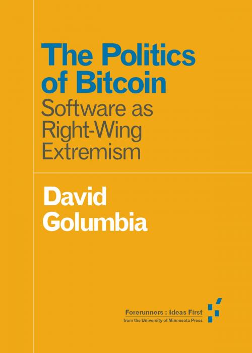 Cover of the book The Politics of Bitcoin by David Golumbia, University of Minnesota Press