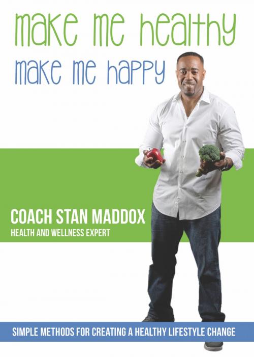 Cover of the book Make Me Healthy, Make Me Happy: Simple Methods for Creating a Healthy Lifestyle Change by Coach Stan Maddox, eBookIt.com