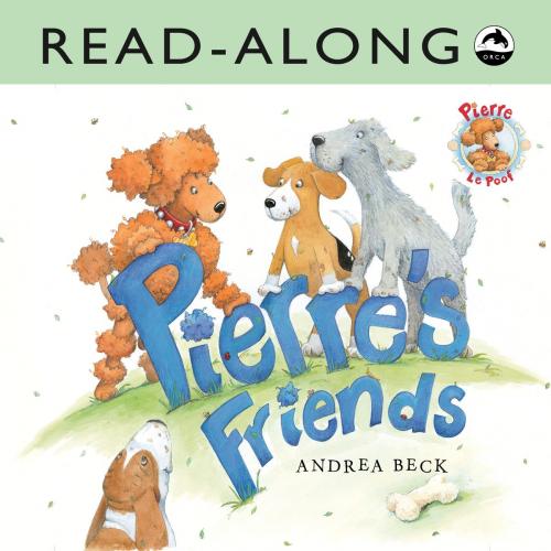 Cover of the book Pierre's Friends Read-Along by Andrea Beck, Orca Book Publishers