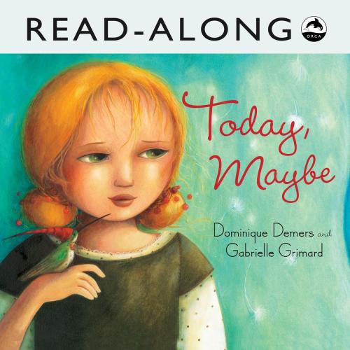 Cover of the book Today, Maybe Read-Along by Dominique Demers, Orca Book Publishers